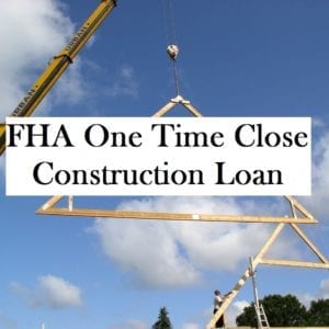 FHA One Time Close Construction Loan