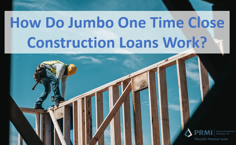 Jumbo One Time Close Construction Loan