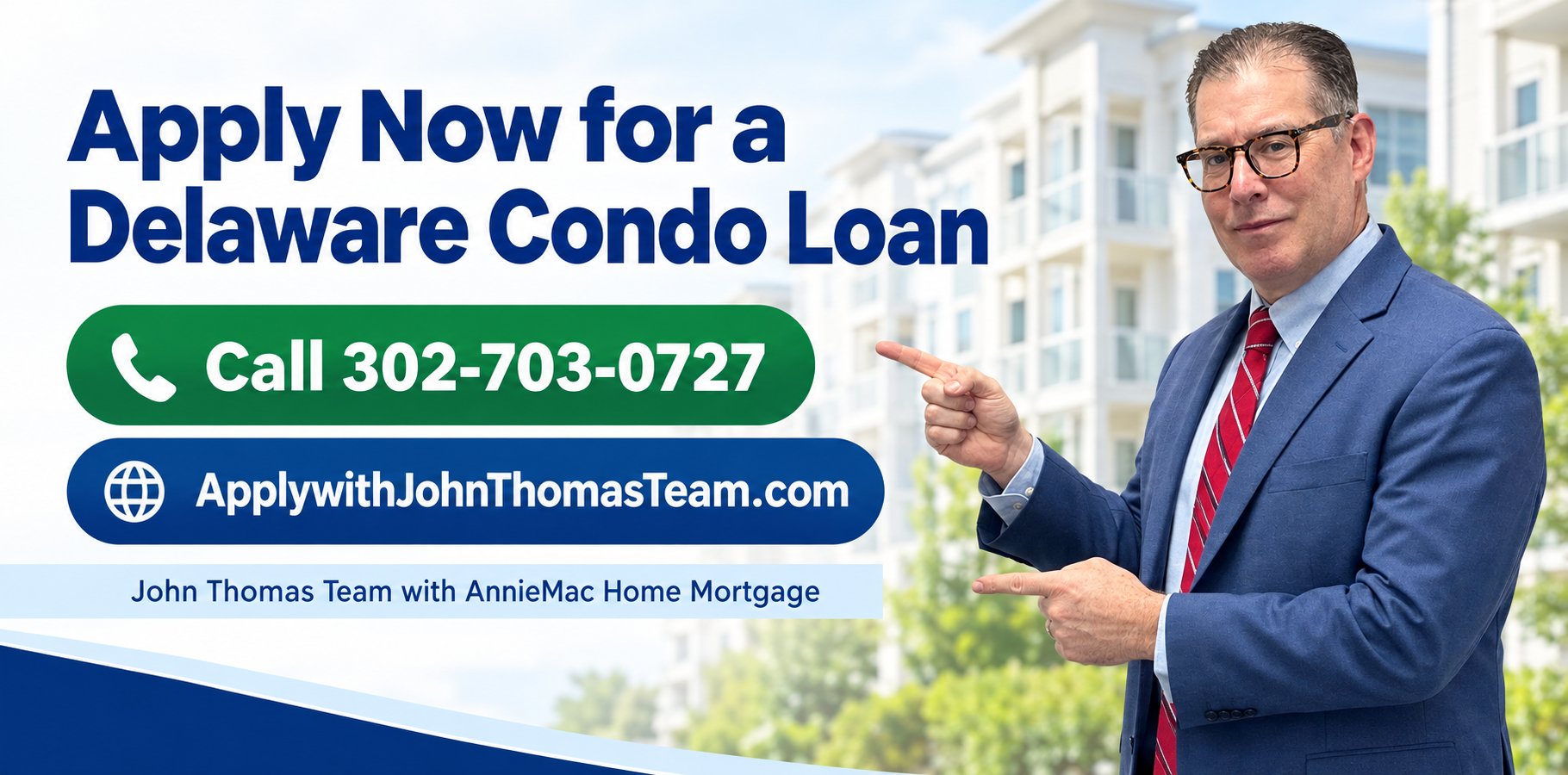 Apply Now for a Delaware Condo Loan, Call 302-703-0727, ApplywithJohnThomasTeam.com, with John Thomas pointing toward the offer - NMLS #38783 - John Thomas Team with AnnieMac Home Mortgage