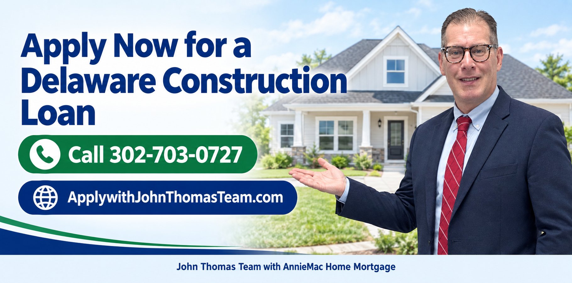 Apply Now for a Delaware Construction Loan, Call 302-703-0727, ApplywithJohnThomasTeam.com, with John Thomas gesturing toward the offer - NMLS #38783 - John Thomas Team with AnnieMac Home Mortgage